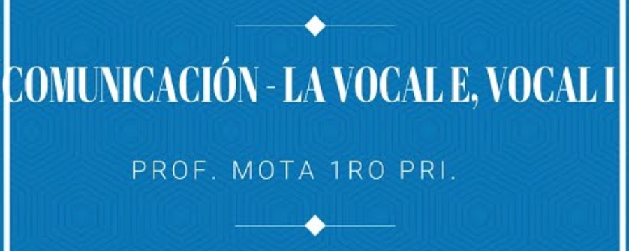 COMUNICACIÓN - LA VOCAL E - LA VOCAL I - 1ER GRADO